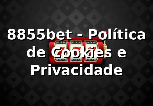 8855bet - Política de Cookies e Privacidade na 8855bet ⭐