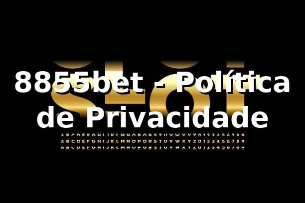 8855bet - 8855bet - Política de Privacidade