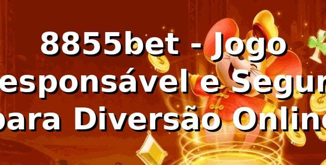 8855bet - Jogo Responsável e Seguro para Diversão Online na 8855bet