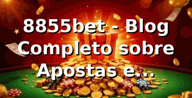 8855bet - 8855bet - Blog Completo sobre Apostas e Entretenimento